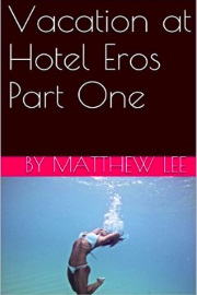 Vacation At Hotel Eros Part One  by Matthew Lee