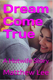Dream Come True: A Hotwife Story  by Matthew Lee