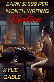 Earn $1,000 Per Month Writing Erotica  by Kylie Gable