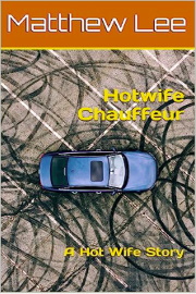 Hotwife Chauffeur: A Hot Wife Story by Matthew Lee