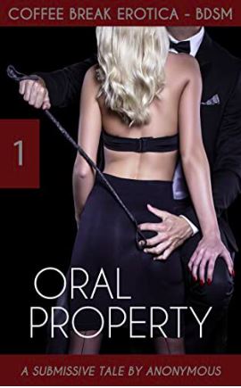 Coffee Break Erotica BDSM 1: Oral Property: A Submissive Tale  by Anonymous