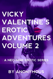 Vicky Valentine's Erotic Adventures Volume 2: A Neo-Noir Erotic Series  by Anonymous