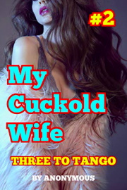 My Cuckold Wife #2: Three To Tango by Anonymous