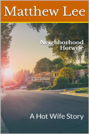 Neighborhood Hotwife: A Hot Wife Story by Matthew Lee