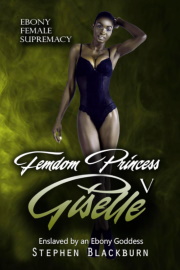 Femdom Princess Giselle V: Enslaved By An Ebony Goddess (Ebony Female Supremacy Book 5) by Stephen Blackburn