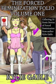 Forced Feminization Folio: Volume One by Kylie Gable