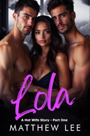 Lola: A Hot Wife Story - Part One by Matthew Lee