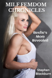 Bestie's Mom Revealed: MILF Femdom Chronicles by Stephen Blackburn