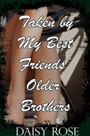 Taken by My Best Friends’ Older Brothers by Daisy Rose