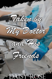 Taken By My Doctor And His Friends by Daisy Rose