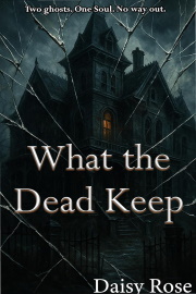 What The Dead Keep: Two ghosts. One Soul. No Way Out.  by Daisy Rose