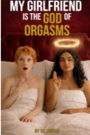My Girlfriend Is The God Of Orgasms by V. I. Virtue