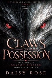 Claws Of Possession: An Unhinged Dragon Shifter Romance Novella by Daisy Rose