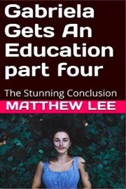 Gabriela Gets An Education -  Part Four: The Stunning Conclusion by Matthew Lee