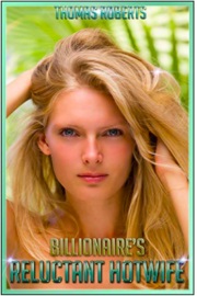 Billionaire's Reluctant Hotwife by Thomas Roberts
