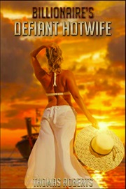 Billionaire's Defiant Hotwife by Thomas Roberts
