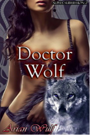 Doctor Wolf: Alpha Submission Book 2 by Arian Wulf