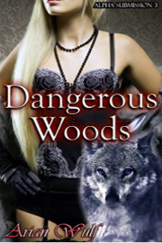 Dangerous Woods: Alpha Submission Book 3 by Arian Wulf