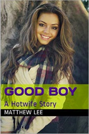 Good Boy: A Hotwife Story by Matthew Lee