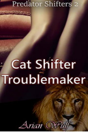 Cat Shifter Troublemaker: Predator Shifters 2 by Arian Wulf