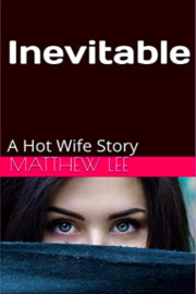 Inevitable: A Hot Wife Story by Matthew Lee