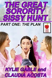 The Great Sorority Sissy Hunt: Part One: The Plan by Kylie Gable, Sally Bend And Others