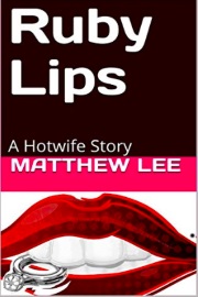 Ruby Lips: A Hotwife Story by Matthew Lee