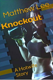 Knockout: A Hotwife Story  by Matthew Lee