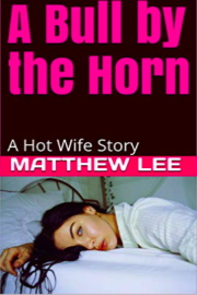A Bull By The Horn: A Hot Wife Story by Matthew Lee