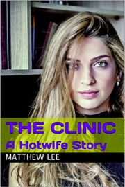 The Clinic: A Hotwife Story  by Matthew Lee