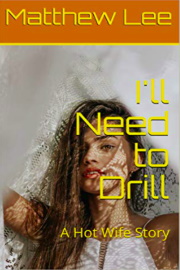 I'll Need to Drill: A Hot Wife Story  by Matthew Lee