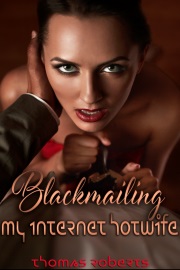 Blackmailing My Internet Hotwife by Thomas Roberts